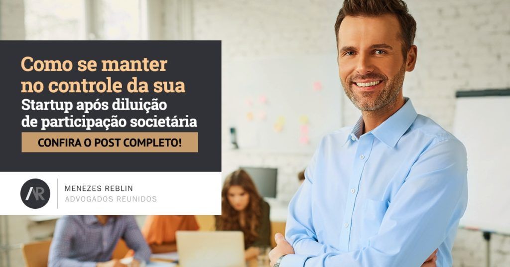 Como se manter no controle da sua Startup após diluição de participação societária